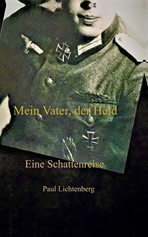 Lichtenberg, Paul. Mein Vater, der Held. - Eine Schattenreise. tredition, 2020.