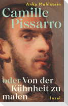 Camille Pissarro oder Von der Kühnheit zu malen
