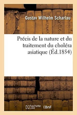 Scharlau-G. Précis de la nature et du traitement du choléra asiatique. Hachette Livre - BNF, 2018.