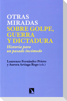 Nuevas miradas sobre golpe, guerra y dictadura : historia para un pasado incómodo