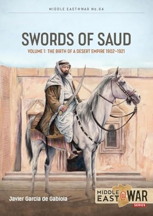 Gabiola, Javier Garcia de / Tom Cooper. Swords of Saud Volume 1 - Birth of the Desert Empire, 1744-1930. Helion & Company, 2025.