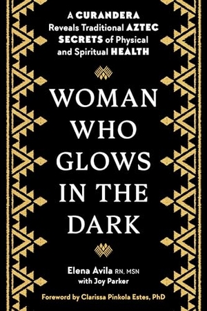 Avila, Elena / Parker, Joy et al. Woman Who Glows in the Dark - A Curandera Reveals Traditional Aztec Secrets of Physical and Spiritual Health. Random House, 2000.