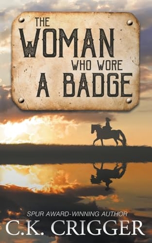 Crigger, C K. The Woman Who Wore a Badge - A Western Adventure Romance. Wolfpack Publishing LLC, 2021.