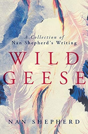 Shepherd, Nan. Wild Geese - A Collection of Nan Shepherd's Writings. Galileo Publishers, 2019.