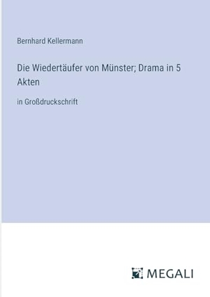 Kellermann, Bernhard. Die Wiedertäufer von Münster; Drama in 5 Akten - in Großdruckschrift. Megali Verlag, 2023.