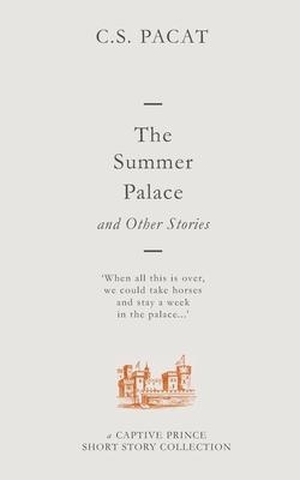 Pacat, C. S.. The Summer Palace and Other Stories: A Captive Prince Short Story Collection. Amazon Digital Services LLC - Kdp, 2018.