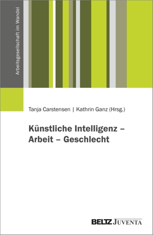 Carstensen, Tanja / Kathrin Ganz (Hrsg.). Künstliche Intelligenz: Perspektiven auf Technik, Arbeit und Geschlecht. Juventa Verlag GmbH, 2026.