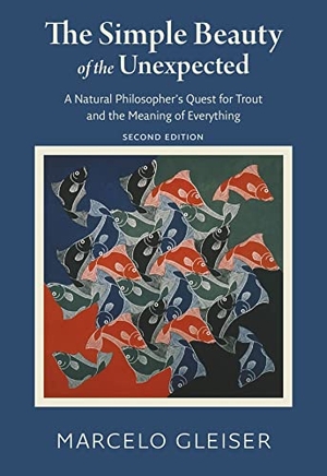 Gleiser, Marcelo. The Simple Beauty of the Unexpected - A Natural Philosopher's Quest for Trout and the Meaning of Everything. Brandeis University Press, 2022.