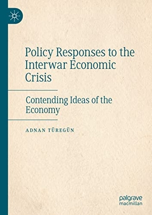 Türegün, Adnan. Policy Responses to the Interwar Economic Crisis - Contending Ideas of the Economy. Springer International Publishing, 2022.