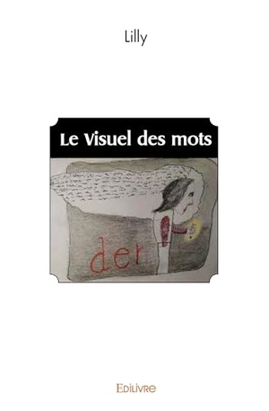 Lilly. Le Visuel des mots. Edilivre, 2025.