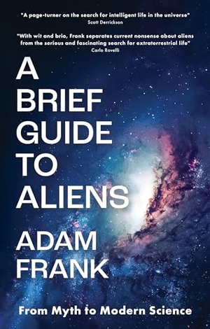 Frank, Adam. A Brief Guide to Aliens - are we alone in the universe?. Legend Press Ltd, 2024.