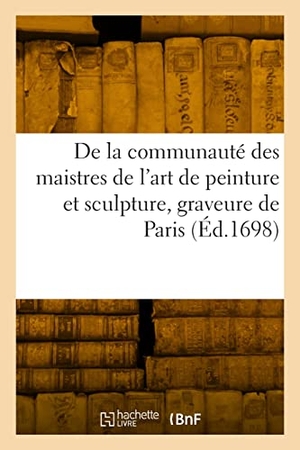 France. Statuts, ordonnances et règlemens de la communauté des maistres de l'art de peinture et sculpture. Hachette Livre - BNF, 2022.