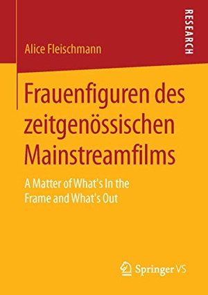 Fleischmann, Alice. Frauenfiguren des zeitgenössischen Mainstreamfilms - A Matter of What¿s In the Frame and What¿s Out. Springer Fachmedien Wiesbaden, 2015.