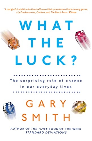 Smith, Gary. What the Luck? - The Surprising Role of Chance in Our Everyday Lives. Duckworth Books IWUK, 2018.