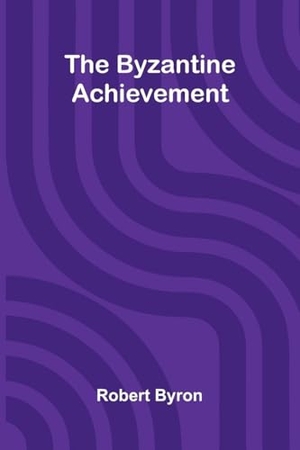 Byron, Robert. The Byzantine Achievement. Alpha Edition, 2026.