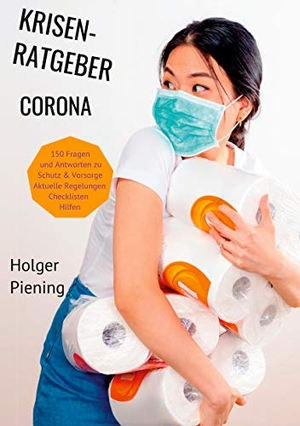 Piening, Holger. Krisenratgeber Corona - Schützen - Vorsorgen - Handeln. Books on Demand, 2020.