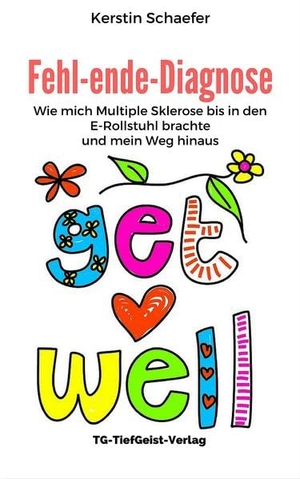 Schaefer, Kerstin. Fehl-ende- Diagnose - Wie mich Multiple Sklerose bis in den E-Rollstuhl brachte und mein Weg hinaus. Tiefgeist-Verlag, 2017.