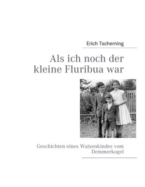 Tscherning, Erich. Als ich noch der kleine Fluribua war - Geschichten eines Waisenkindes vom Demmerkogel. Books on Demand, 2011.
