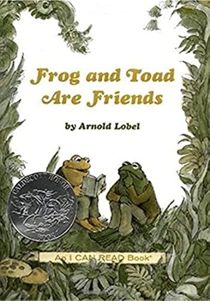 Lobel, Arnold. Frog and Toad Are Friends - A Caldecott Honor Award Winner from the Classic Animal Friendship and Adventure Series, Great for Growing Reading Skills and Early Literacy Development for Kids [Ages 4-8]. HarperCollins, 1970.
