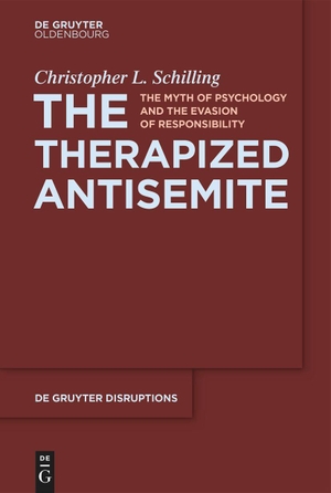 Schilling, Christopher L.. The Therapized Antisemite - The Myth of Psychology and the Evasion of Responsibility. Walter de Gruyter, 2024.
