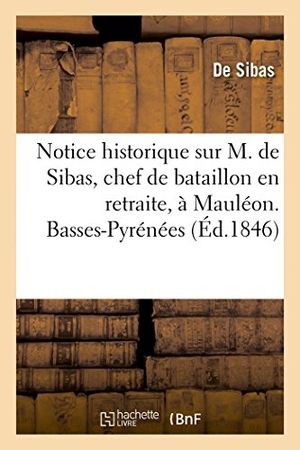 Sibas. Notice historique sur M. de Sibas, chef de bataillon en retraite, à Mauléon. Hachette Livre, 2018.