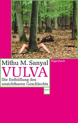 Sanyal, Mithu M.. Vulva - Die Enthüllung des unsichtbaren Geschlechts. Aktualisiert und mit einem neuen Nachwort. Wagenbach Klaus GmbH, 2017.