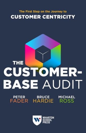 Hardie, Bruce G. S. / Ross, Michael et al. The Customer-Base Audit - The First Step on the Journey to Customer Centricity. Wharton Digital Press, 2022.