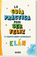 Guía Práctica Para Ser Feliz (O Tantito Menos Miserable) / A Practical Guide to Be Happy