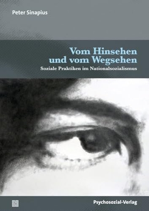 Sinapius, Peter. Vom Hinsehen und vom Wegsehen - Soziale Praktiken im Nationalsozialismus. Psychosozial Verlag GbR, 2023.