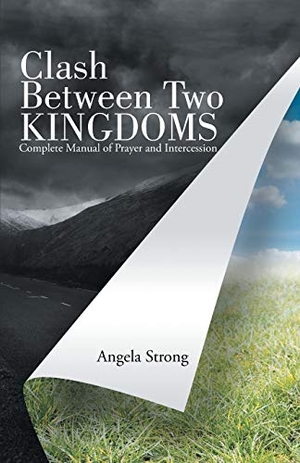 Strong, Angela. Clash Between Two Kingdoms - Complete Manual of Prayer and Intercession. Westbow Press, 2016.