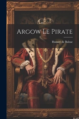de Balzac, Honoré. Argow Le Pirate. Creative Media Partners, LLC, 2023.