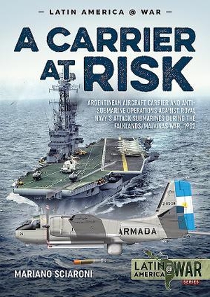Sciaroni, Mariano. A Carrier at Risk - Argentinean Aircraft Carrier and Anti-Submarine Operations Against Royal Navy's Attack Submarines During the Falklands/Malvinas War, 1982. Helion & Company, 2019.