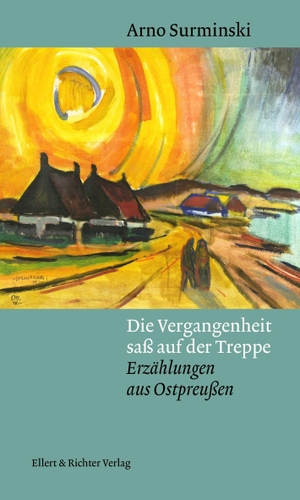 Surminski, Arno. Die Vergangenheit saß auf der Treppe - Erzählungen aus Ostpreußen. Ellert & Richter Verlag G, 2026.