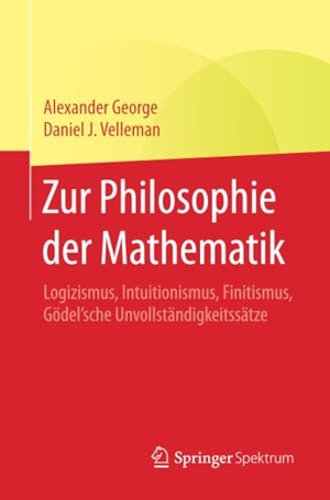 George, Alexander / Daniel J. Velleman. Zur Philosophie der Mathematik - Logizismus, Intuitionismus, Finitismus, Gödel'sche Unvollständigkeitssätze. Springer Berlin Heidelberg, 2018.