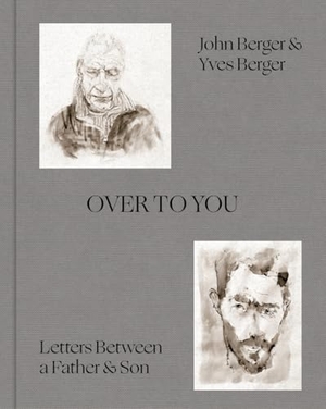 Berger, John / Yves Berger. Over to You - Letters Between a Father & Son. Tate Publishing, 2024.