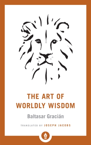 Gracian, Baltasar / Joseph Jacobs. The Art of Worldly Wisdom. Shambhala Publications Inc, 2019.