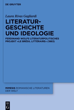 Rivas Gagliardi, Laura. Literaturgeschichte und Ideologie - Ferdinand Wolfs literaturpolitisches Projekt «Le Brésil littéraire» (1863). De Gruyter, 2024.