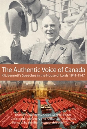McCreery, Christopher / Arthur Milnes. The Authentic Voice of Canada - R.B. Bennett Speeches in the House of Lords, 1941-1947 Volume 133. McGill-Queen's University Press, 2009.