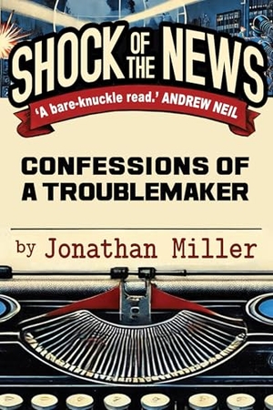 Miller, Jonathan. Shock of the News - Confessions of a Troublemaker. Gibson Square Books Ltd, 2025.