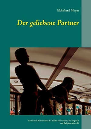 Meyer, Ekkehard. Der geliehene Partner - Erotischer Roman über die Suche einer Moral, die losgelöst von Religion sein will.. Books on Demand, 2017.