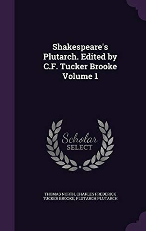 North, Thomas / Brooke, Charles Frederick Tucker et al. Shakespeare's Plutarch. Edited by C.F. Tucker Brooke Volume 1. Touchladybirdlucky Studios, 2015.