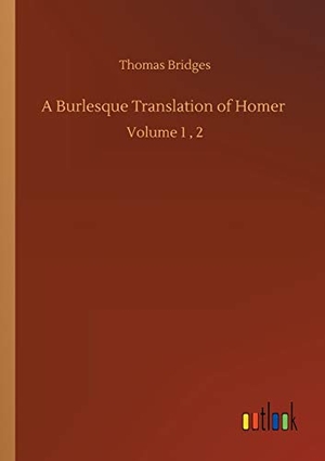 Bridges, Thomas. A Burlesque Translation of Homer - Volume 1 , 2. Outlook Verlag, 2020.