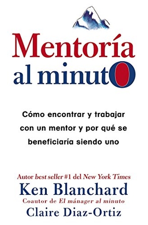 Blanchard, Ken / Claire Diaz-Ortiz. Mentoría Al Minuto - Cómo Encontrar Y Trabajar Con Un Mentor Y Por Qué Se Beneficiaría Siendo Uno. HarperCollins, 2017.