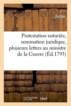 Fortin. Protestation Notariée, Sommation Juridique, Plusieurs Lettres Au Ministre de la Guerre. Hachette Livre - BNF, 2018.