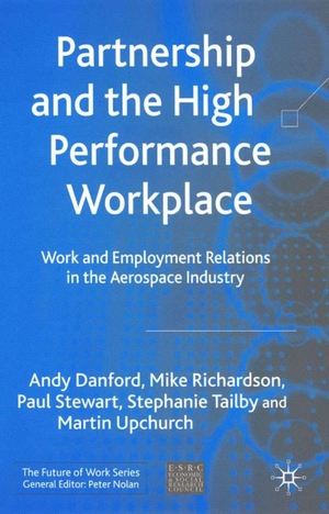 Danford, Andy / Richardson, Mike et al. Partnership and the High Performance Workplace - Work and Employment Relations in the Aerospace Industry. Palgrave MacMillan UK, 2005.