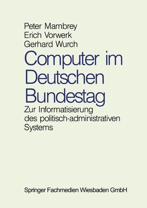 Mambrey, Peter / Wurch, Gerhard et al. Computer im Deutschen Bundestag - Zur Informatisierung des politisch-administrativen Systems. VS Verlag für Sozialwissenschaften, 1991.
