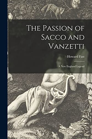Fast, Howard. The Passion of Sacco and Vanzetti: a New England Legend. Creative Media Partners, LLC, 2021.