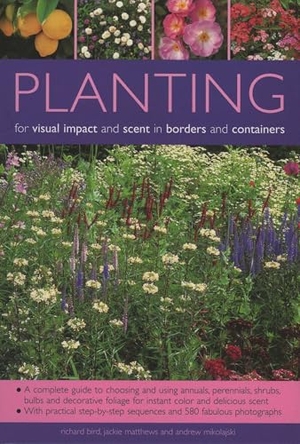 Mikolajski, Andrew / Matthews, Jackie et al. Planting for Visual Impact and Scent in Borders and Containers - A Complete Guide to Choosing and Using Annuals, Perennials, Shrubs, Bulbs and Decorative Foliage, with Practical Step-by-Step Sequences and 580 Fabulous Photographs. Anness Publishing, 2006.