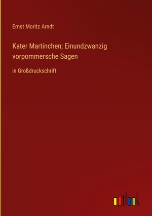 Arndt, Ernst Moritz. Kater Martinchen; Einundzwanzig vorpommersche Sagen - in Großdruckschrift. Outlook Verlag, 2023.
