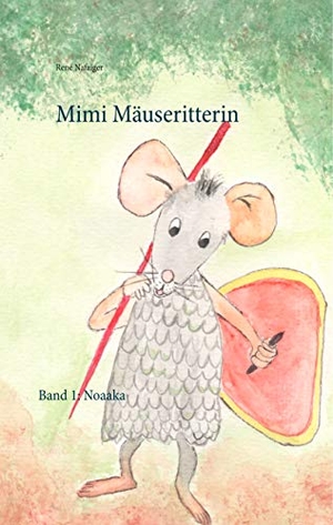 Nafziger, René. Mimi Mäuseritterin - Band 1: Noaaka. Books on Demand, 2019.
